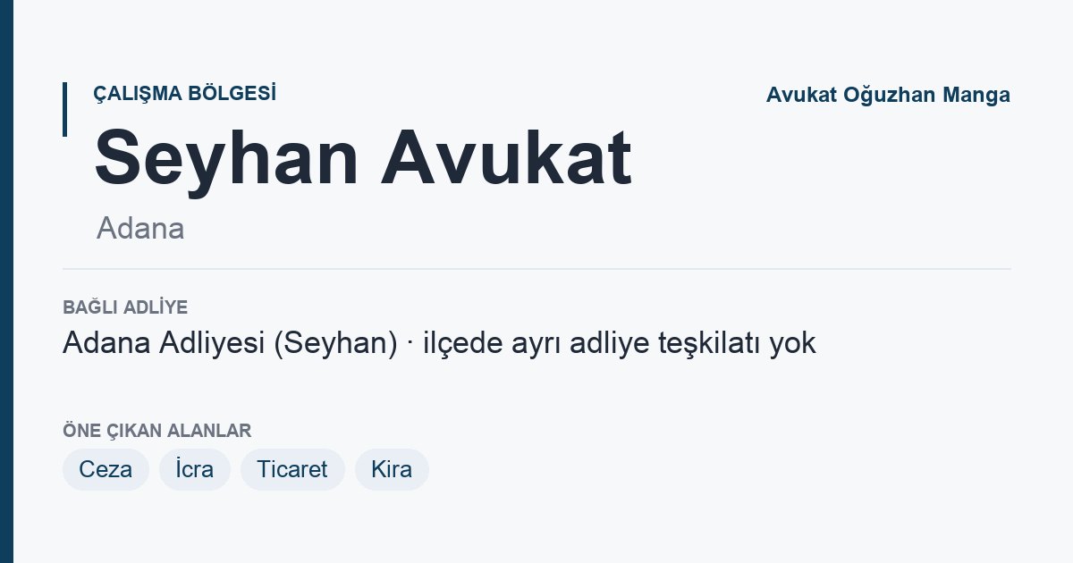 Seyhan Avukat: bağlı adliye ve öne çıkan hukuk alanları bilgi kartı, Adana